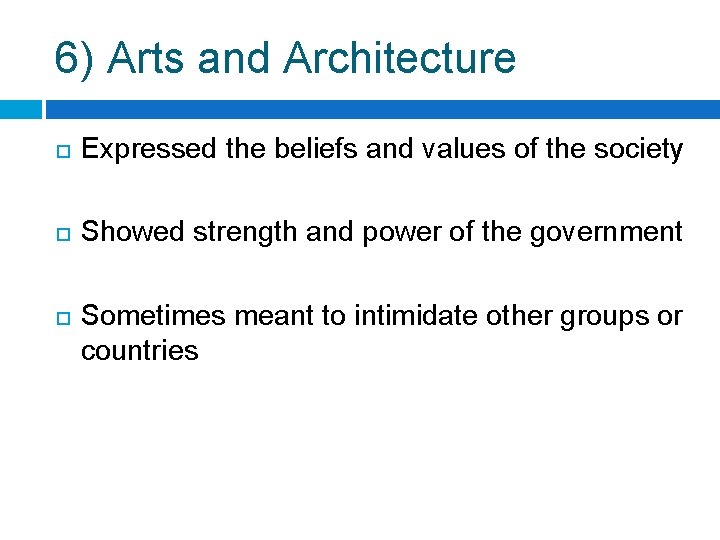 6) Arts and Architecture Expressed the beliefs and values of the society Showed strength