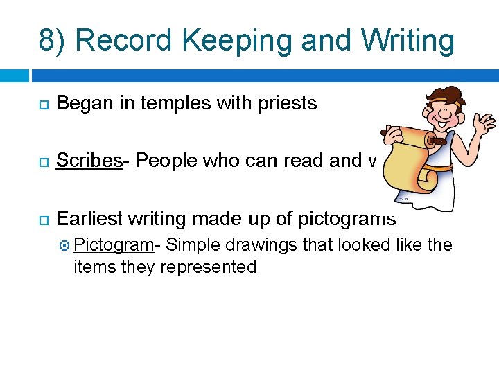 8) Record Keeping and Writing Began in temples with priests Scribes- People who can