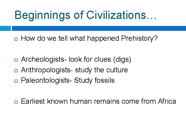 Beginnings of Civilizations… How do we tell what happened Prehistory? Archeologists- look for clues