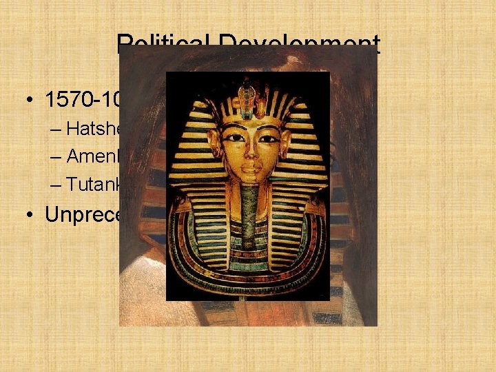 Political Development • 1570 -1090 BCE: New Kingdom. – Hatshepsut – Amenhotep – Tutankhamen