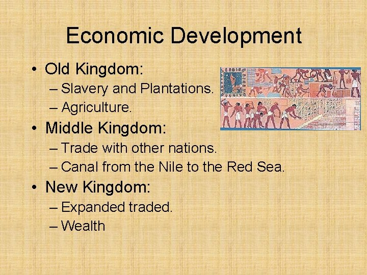 Economic Development • Old Kingdom: – Slavery and Plantations. – Agriculture. • Middle Kingdom: