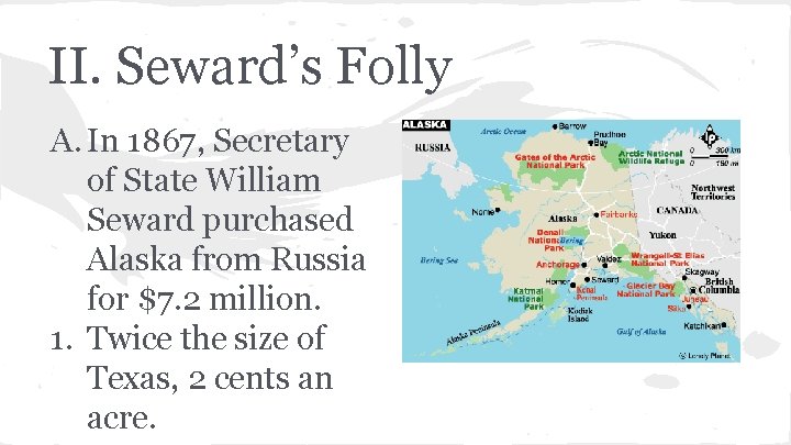 II. Seward’s Folly A. In 1867, Secretary of State William Seward purchased Alaska from