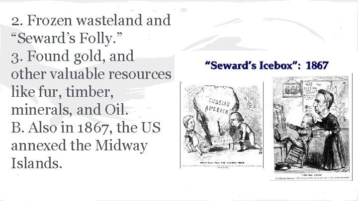 2. Frozen wasteland “Seward’s Folly. ” 3. Found gold, and other valuable resources like