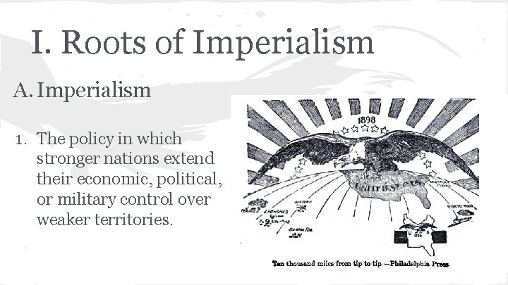 I. Roots of Imperialism A. Imperialism 1. The policy in which stronger nations extend