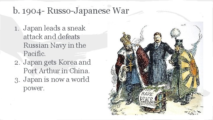 b. 1904 - Russo-Japanese War 1. Japan leads a sneak attack and defeats Russian