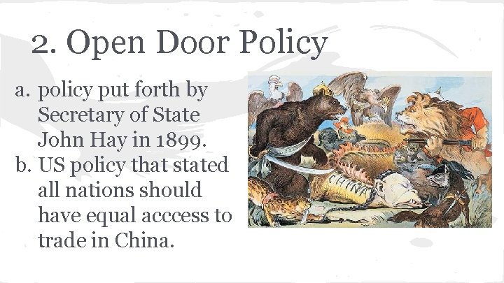 2. Open Door Policy a. policy put forth by Secretary of State John Hay