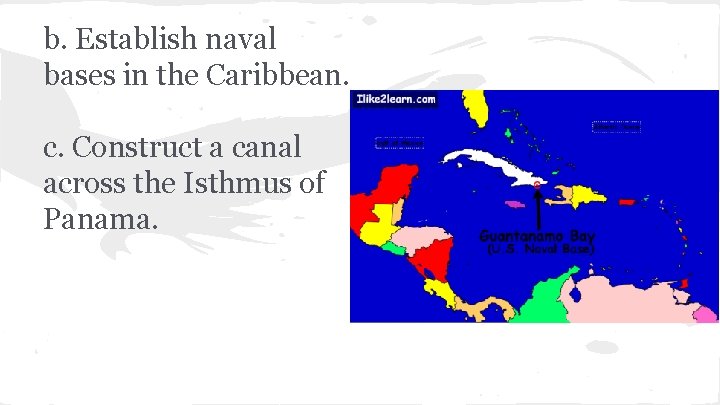 b. Establish naval bases in the Caribbean. c. Construct a canal across the Isthmus