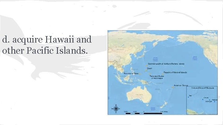 d. acquire Hawaii and other Pacific Islands. 