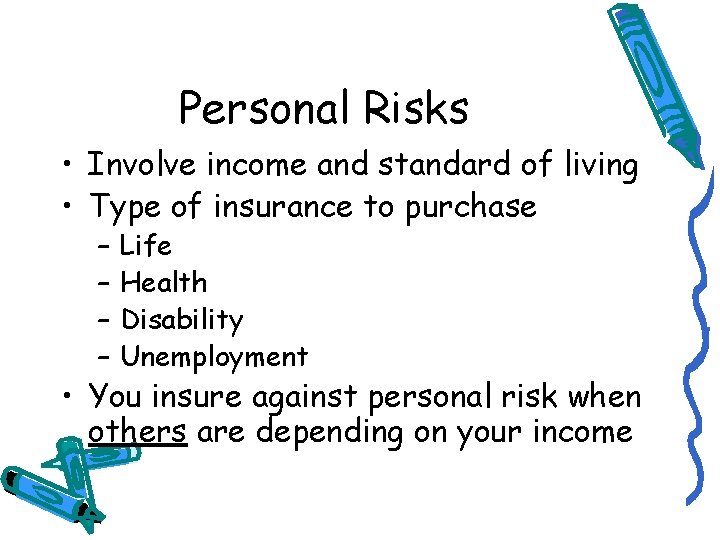 Personal Risks • Involve income and standard of living • Type of insurance to