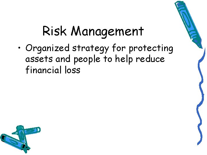 Risk Management • Organized strategy for protecting assets and people to help reduce financial