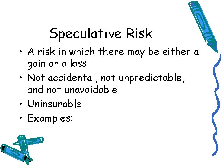 Speculative Risk • A risk in which there may be either a gain or