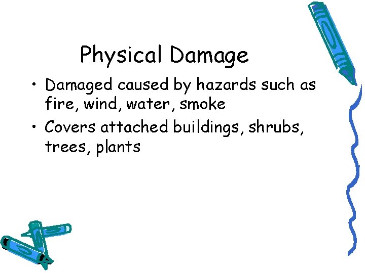 Physical Damage • Damaged caused by hazards such as fire, wind, water, smoke •