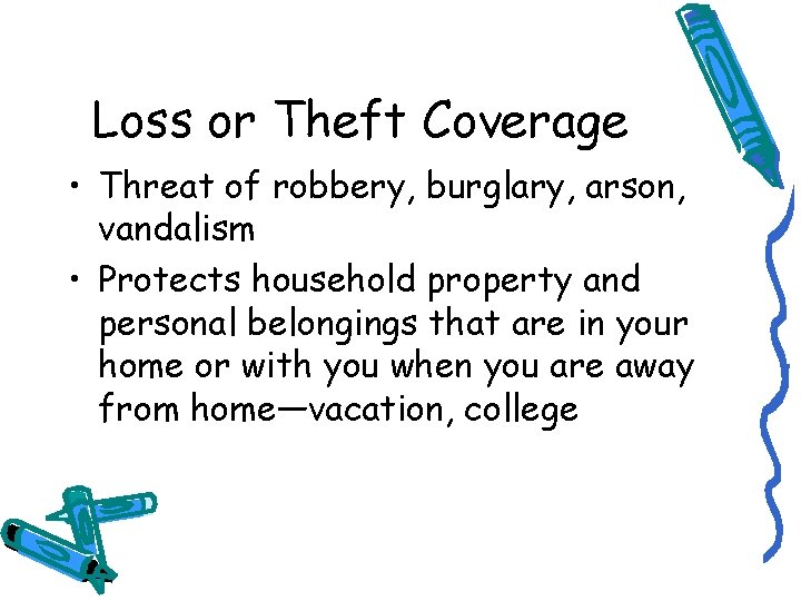 Loss or Theft Coverage • Threat of robbery, burglary, arson, vandalism • Protects household