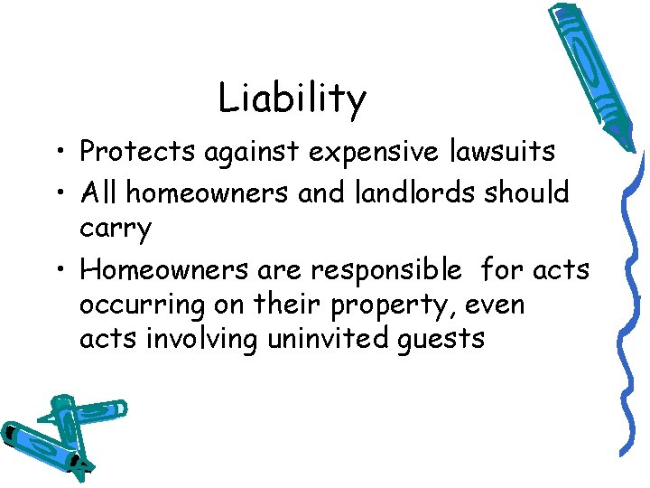 Liability • Protects against expensive lawsuits • All homeowners and landlords should carry •