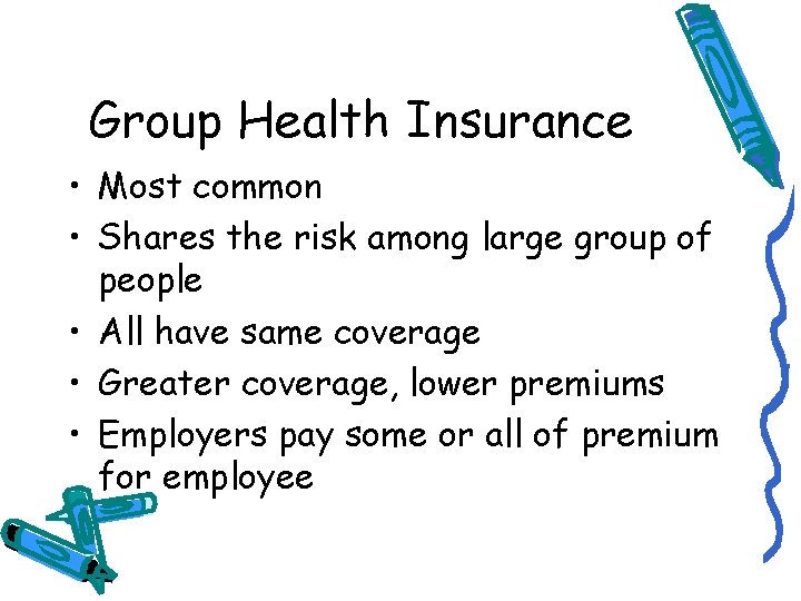 Group Health Insurance • Most common • Shares the risk among large group of