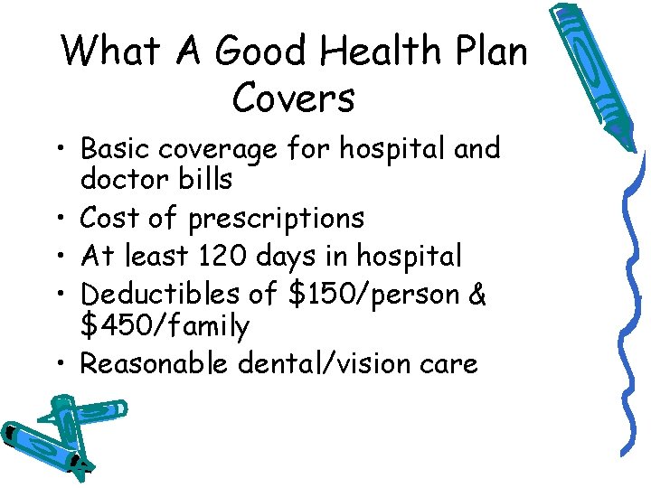 What A Good Health Plan Covers • Basic coverage for hospital and doctor bills