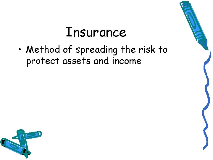 Insurance • Method of spreading the risk to protect assets and income 