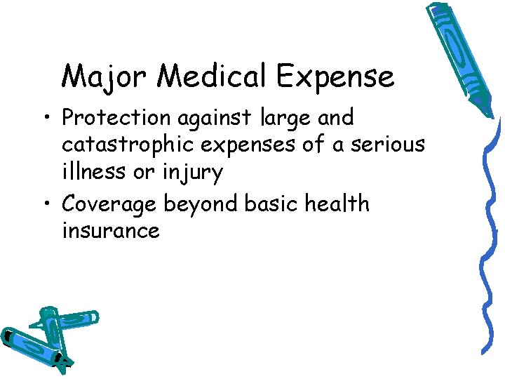 Major Medical Expense • Protection against large and catastrophic expenses of a serious illness