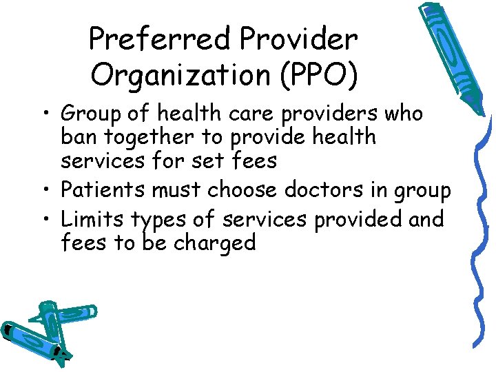 Preferred Provider Organization (PPO) • Group of health care providers who ban together to