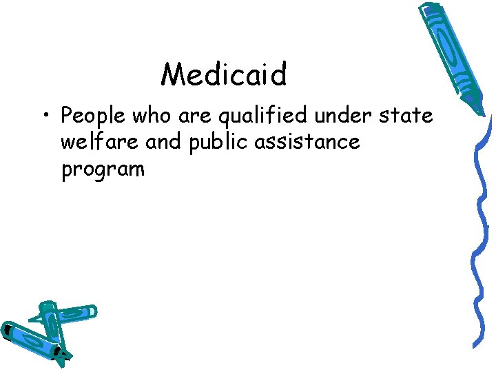 Medicaid • People who are qualified under state welfare and public assistance program 