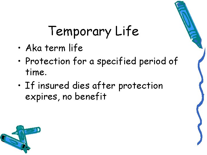 Temporary Life • Aka term life • Protection for a specified period of time.