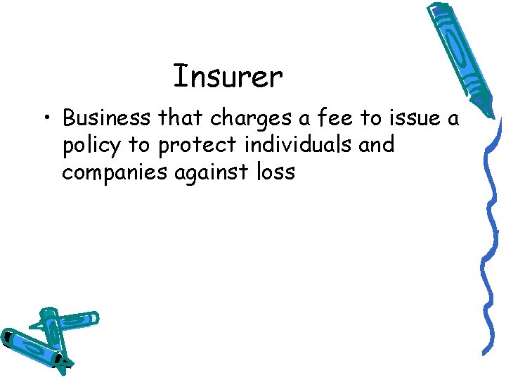 Insurer • Business that charges a fee to issue a policy to protect individuals