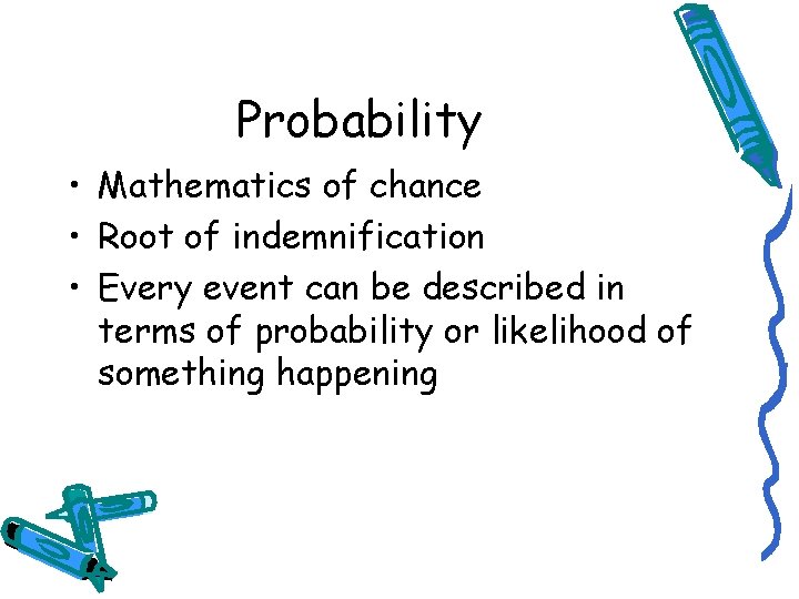 Probability • Mathematics of chance • Root of indemnification • Every event can be