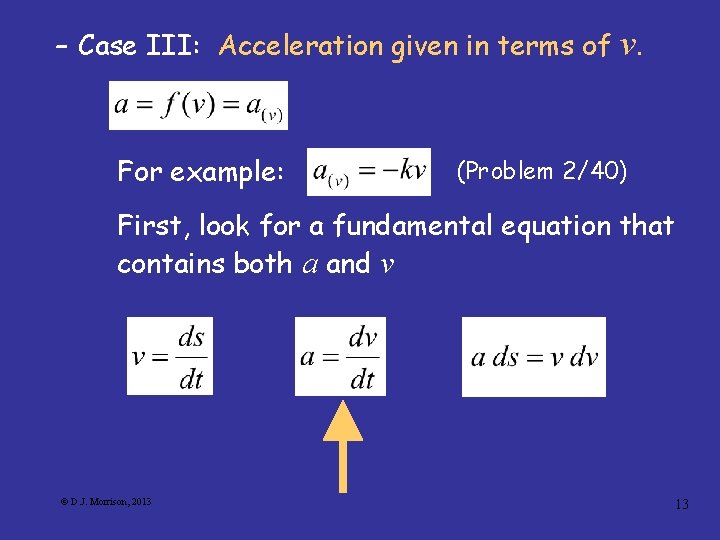 – Case III: Acceleration given in terms of v. For example: (Problem 2/40) First,