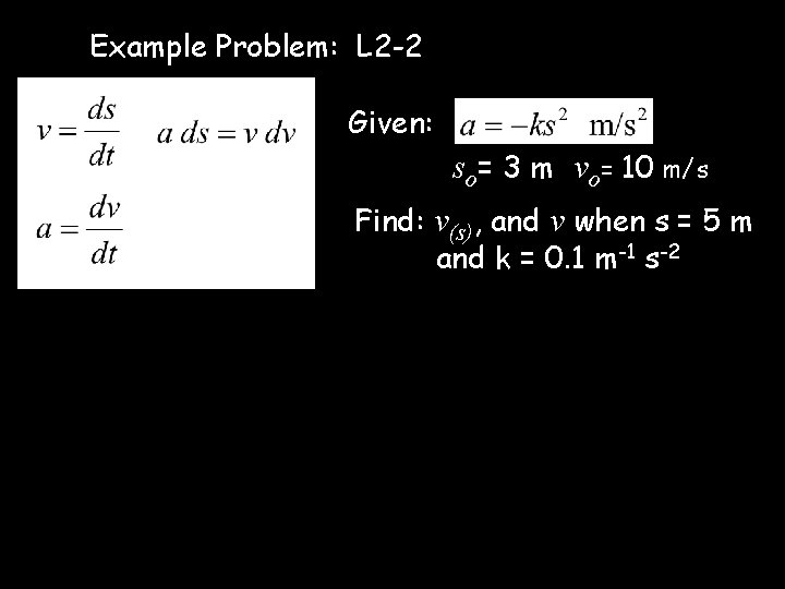 Example Problem: L 2 -2 Given: so= 3 m vo= 10 m/s Find: v(s),