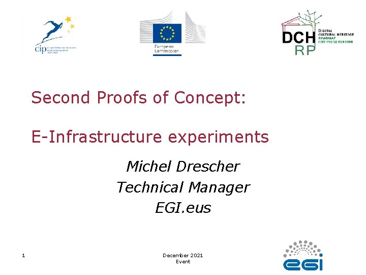 Second Proofs of Concept: E-Infrastructure experiments Michel Drescher Technical Manager EGI. eus 1 December