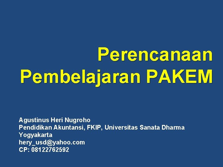 Perencanaan Pembelajaran PAKEM Agustinus Heri Nugroho Pendidikan Akuntansi, FKIP, Universitas Sanata Dharma Yogyakarta hery_usd@yahoo.