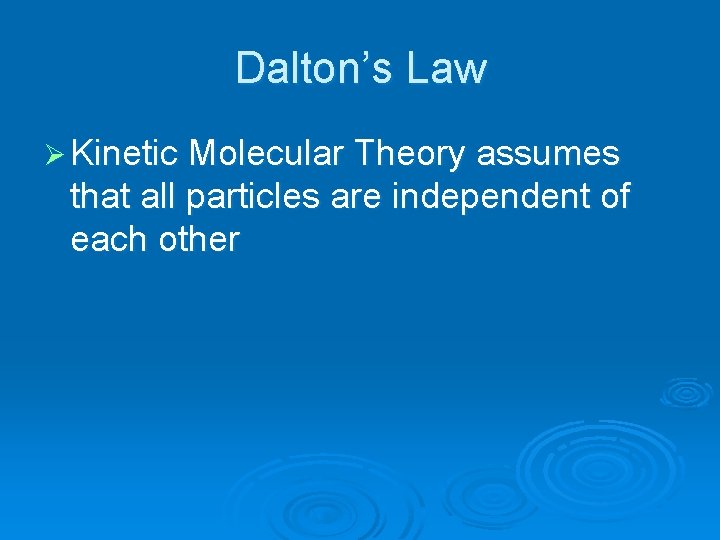 Dalton’s Law Ø Kinetic Molecular Theory assumes that all particles are independent of each