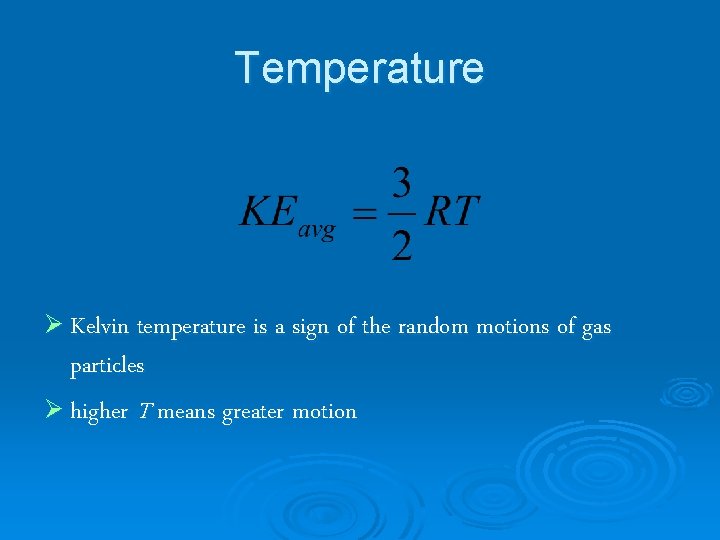 Temperature Ø Kelvin temperature is a sign of the random motions of gas particles