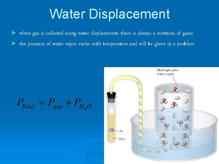 Water Displacement Ø when gas is collected using water displacement, there is always a