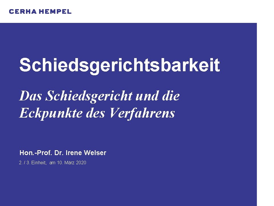 Schiedsgerichtsbarkeit Das Schiedsgericht und die Eckpunkte des Verfahrens Hon. -Prof. Dr. Irene Welser 2.