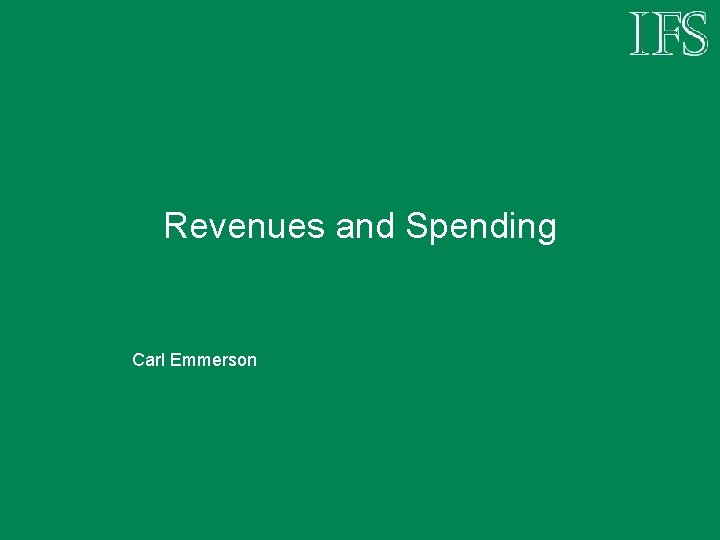 Revenues and Spending Carl Emmerson 