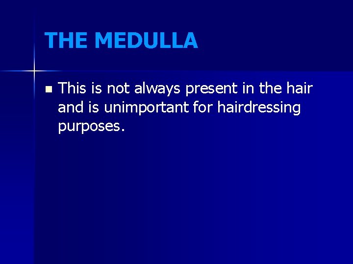 THE MEDULLA n This is not always present in the hair and is unimportant