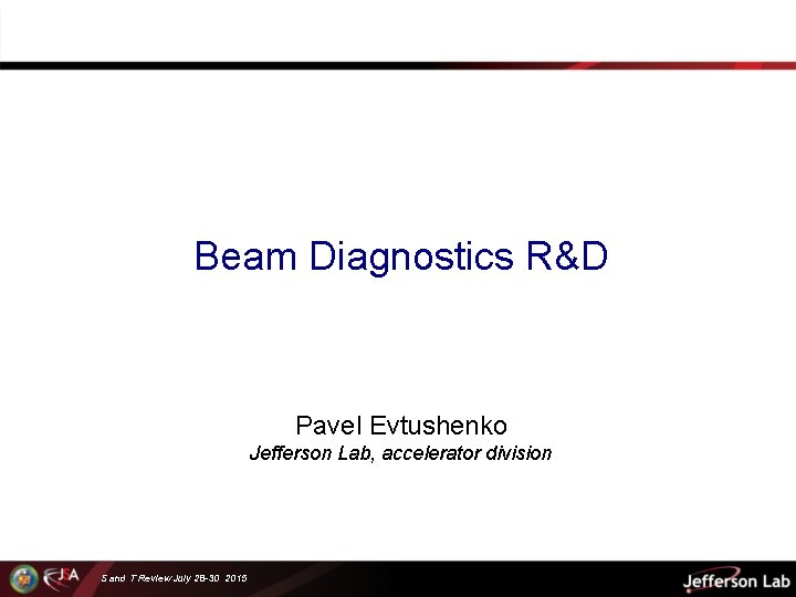 Beam Diagnostics R&D Pavel Evtushenko Jefferson Lab, accelerator division S and T Review July