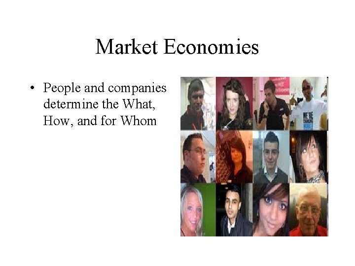 Market Economies • People and companies determine the What, How, and for Whom 