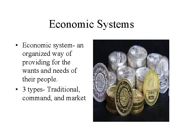 Economic Systems • Economic system- an organized way of providing for the wants and