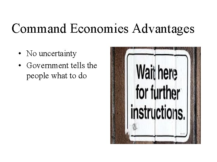 Command Economies Advantages • No uncertainty • Government tells the people what to do