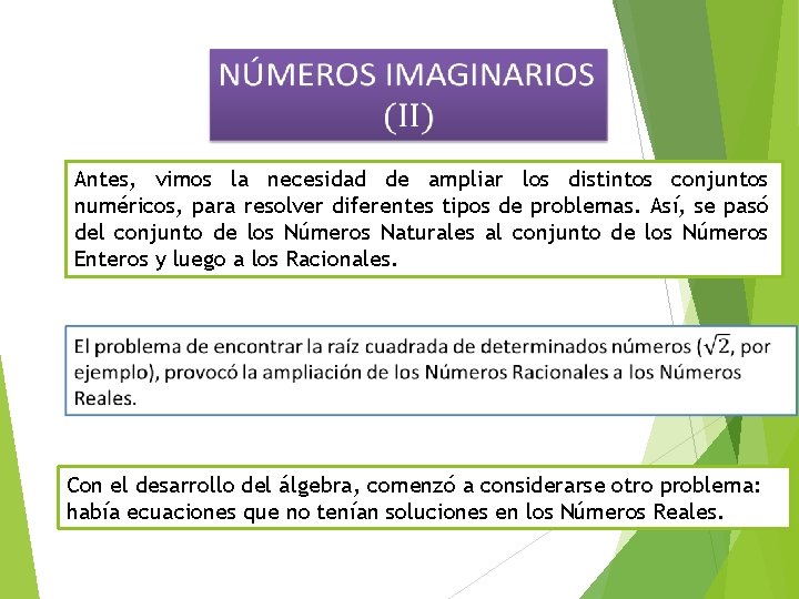 Antes, vimos la necesidad de ampliar los distintos conjuntos numéricos, para resolver diferentes tipos