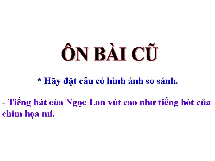 * Hãy đặt câu có hình ảnh so sánh. - Tiếng hát của Ngọc