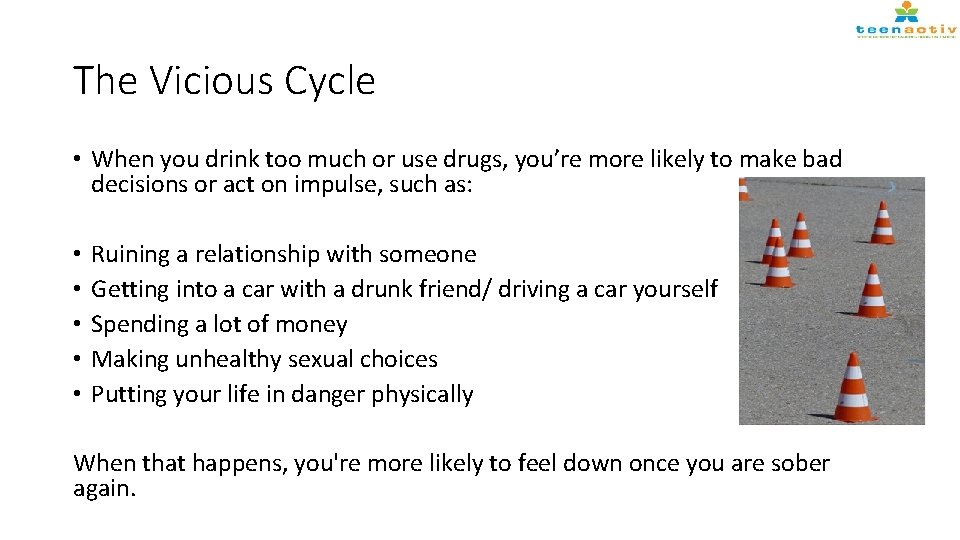 The Vicious Cycle • When you drink too much or use drugs, you’re more