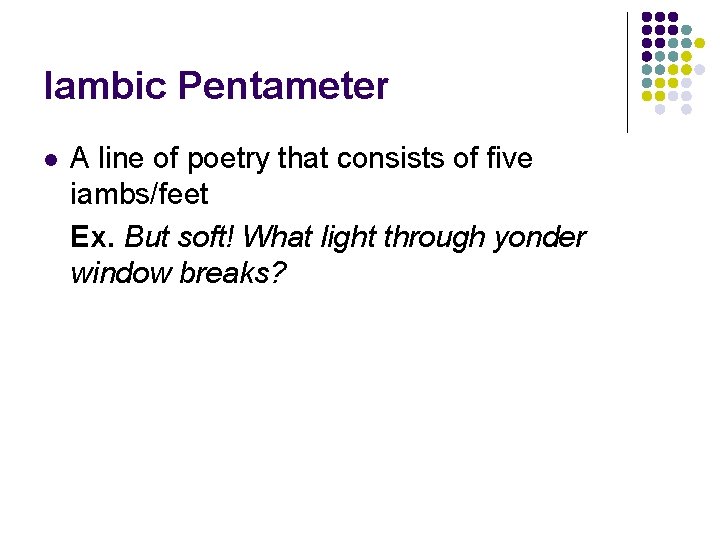 Iambic Pentameter l A line of poetry that consists of five iambs/feet Ex. But