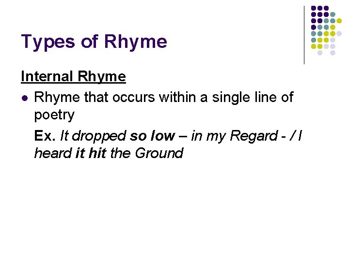 Types of Rhyme Internal Rhyme that occurs within a single line of poetry Ex.