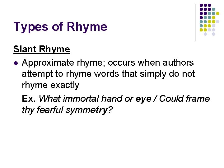 Types of Rhyme Slant Rhyme l Approximate rhyme; occurs when authors attempt to rhyme