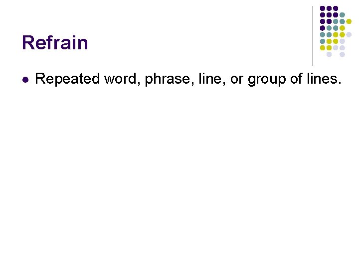 Refrain l Repeated word, phrase, line, or group of lines. 