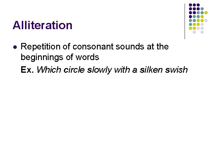 Alliteration l Repetition of consonant sounds at the beginnings of words Ex. Which circle