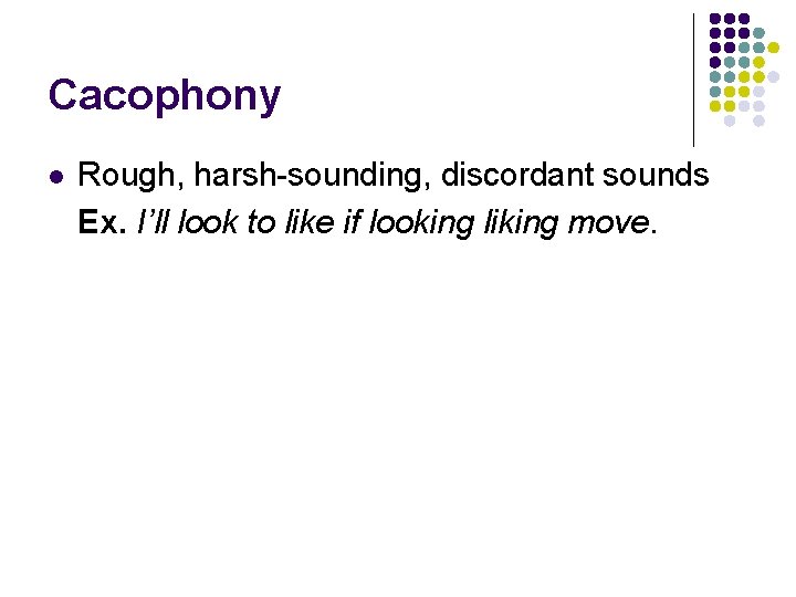 Cacophony l Rough, harsh-sounding, discordant sounds Ex. I’ll look to like if looking liking